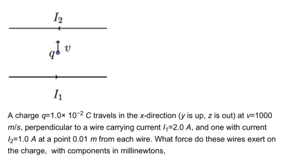 五 A charge q-1.0x 102 C travels in the x-direction (y is up, z is out) at v-1000 m/s, perpendicular to a wire carrying curren