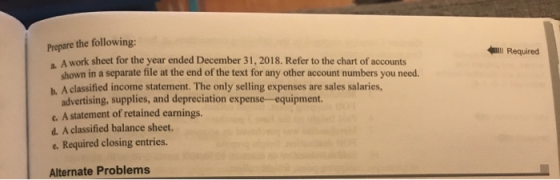 Required Prepare the following: A work sheet for the year ended December 31, 2018. Refer to the chart of accounts shown in a