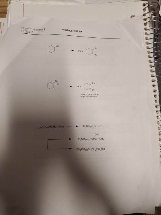 Organic Chemistry CHEM 121 WORKSHOP #9 Br Ph trans OH show in most stable chair conformation) (H3CH2C)2HCHC=CH2 (H3CH2C)3C-OH