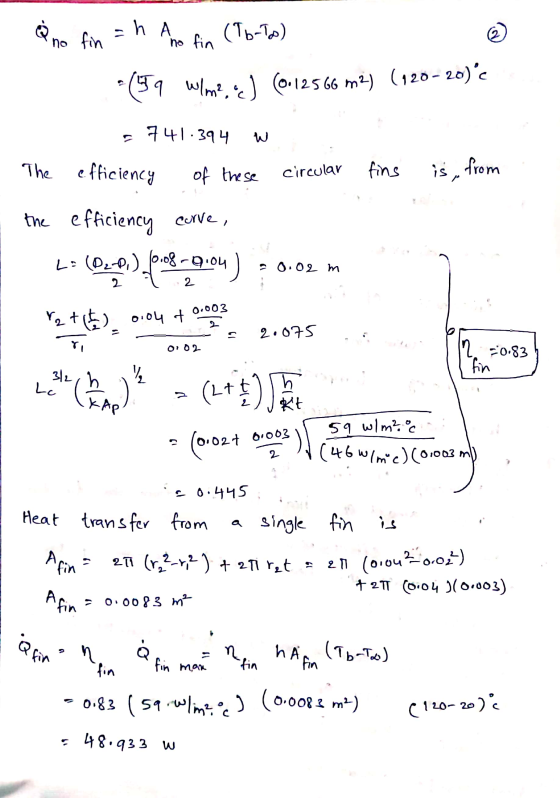 - Q no fin = h Ano fin (Tb-Tos) (59 Wme, e] (0.12566 m2) (120-20) = 741.394 W . The efficiency of these circular fins is from