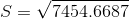 S=\sqrt{7454.6687}