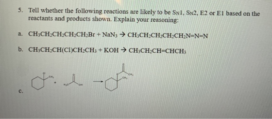 5. Tell whether the following reactions are likely to be SNI, SN2, E2 or El based on the reactants and products shown. Explai