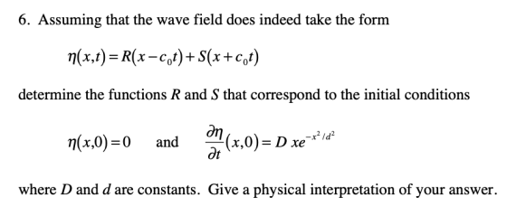 6. Assuming that the wave field does indeed take the form n(x,t) = R(x – Cot)+ S(x+cot) determine the functions R and S that