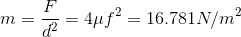 m=\frac{F}{d^{2}}=4\mu f^{2}= 16.781N/m^{2}