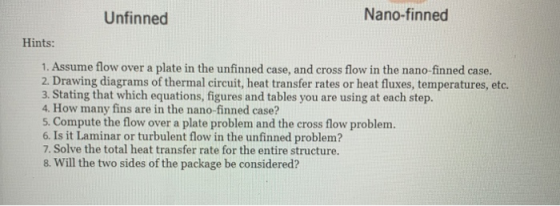 Unfinned Nano-finned Hints: 1. Assume flow over a plate in the unfinned case, and cross flow in the nano-finned case. 2. Draw