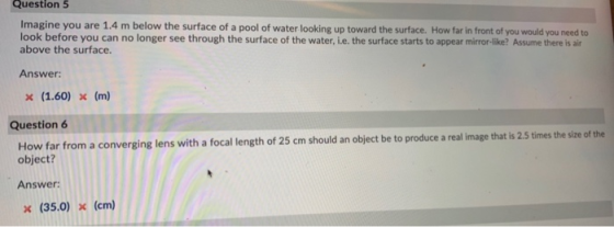 Question 5 Imagine you are 1.4 m below the surface of a pool of water looking up toward the surface. How far in front of you