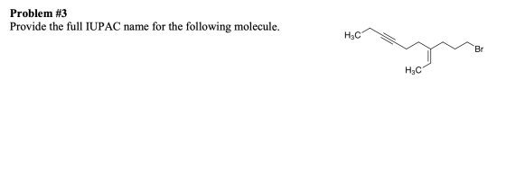 Problem #3 Provide the full IUPAC name for the following molecule. H3C