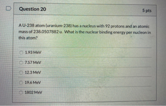 Question 20 5 pts AU-238 atom (uranium-238) has a nucleus with 92 protons and an atomic mass of 238.0507882 u. What is the nu