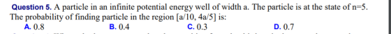 Question 5. A particle in an infinite potential energy well of width a. The particle is at the state of n=5. The probability