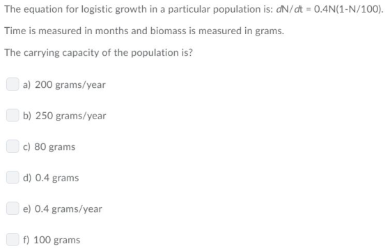 The equation for logistic growth in a particular population is: dN/dt Time is measured in months and biomass is measured in g