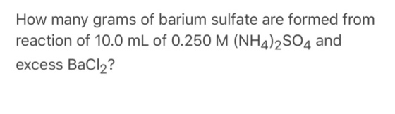 How many grams of barium sulfate are formed from reaction of 10.0 mL of 0.250 M (NH4)2SO4 and excess BaCl2?