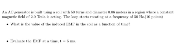 An AC generator is built using a coil with 50 turns and diameter 0.06 meters in a region where a constant magnetic field of 2
