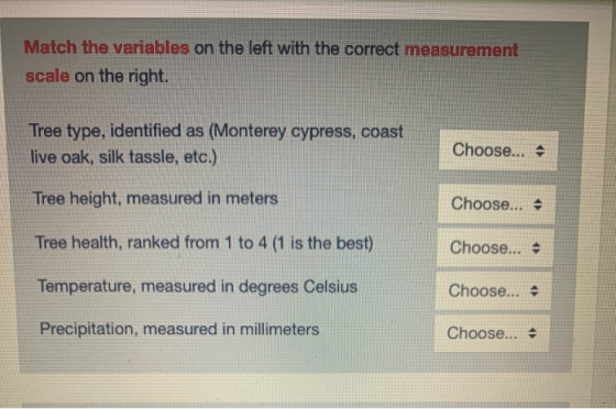 Match the variables on the left with the correct measurement scale on the right. Tree type, identified as (Monterey cypress,