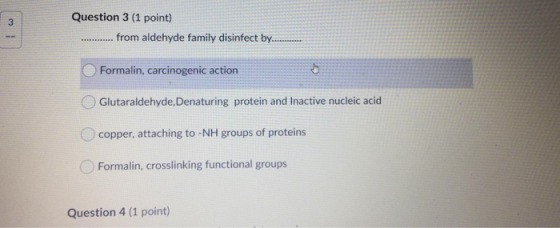 1 w Question 3 (1 point) from aldehyde family disinfect by. Formalin, carcinogenic action Glutaraldehyde, Denaturing protein