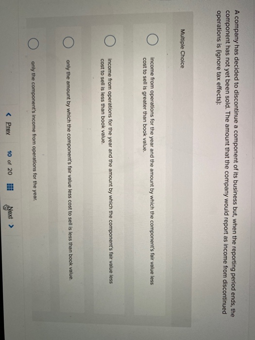 A company has decided to discontinue a component of its business but, when the reporting period ends, the component has not y