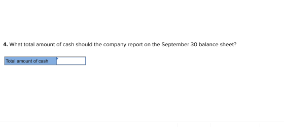 4. What total amount of cash should the company report on the September 30 balance sheet? Total amount of cash
