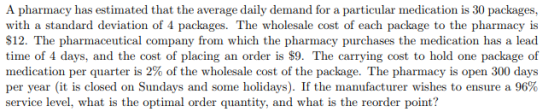 A pharmacy has estimated that the average daily demand for a particular medication is 30 packages, $12. The pharmaceutical co