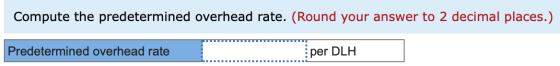 Compute the predetermined overhead rate. (Round your answer to 2 decimal places.) Predetermined overhead rate er DLH