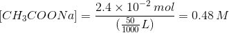 2.4 x 10-2 mol CH3COONa] =? = 0.48 M