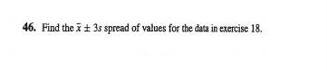 46 Find the x 3s spread of values for the data in exercise 18.