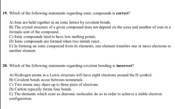 19. Which of the following statements regarding ionic compounds is correct? A) Ions are held together in an ionic lattice by