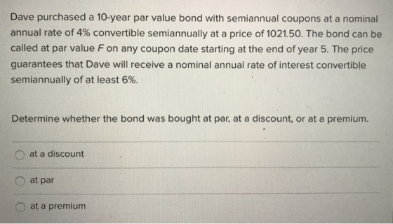 Dave purchased a 10-year par value bond with semiannual coupons at a nominal annual rate of 4% convertible semiannually at a