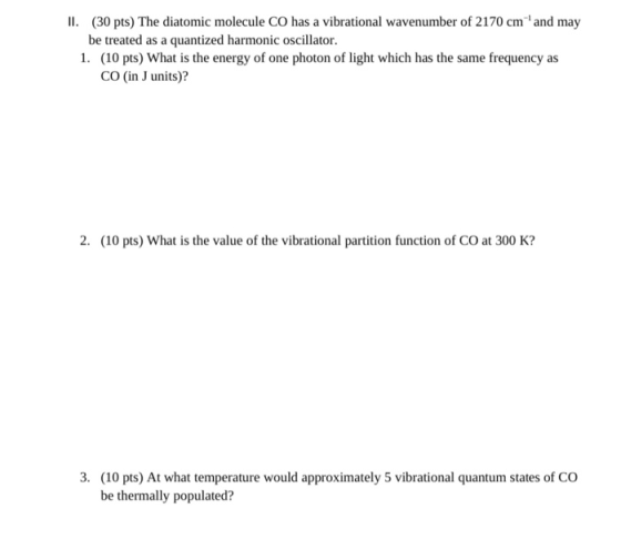 II. (30 pts) The diatomic molecule CO has a vibrational wavenumber of 2170 cm and may be treated as a quantized harmonic osc