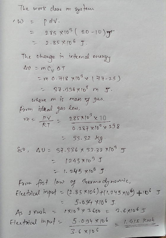 The work done on system W = pdv. = 285 x103 ( 20-10) young - 2.85 x 106 J. The change in internal energy Au = mCNDT - m 0.718