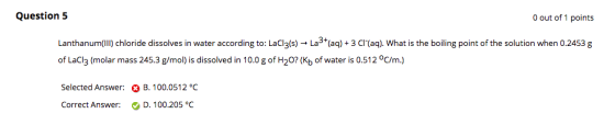 Question 5 O out of 1 points Lanthanum(III) chloride dissolves in water according to: LaCl3(s) + La3+ (aq) + 3 Cl(aq). What i