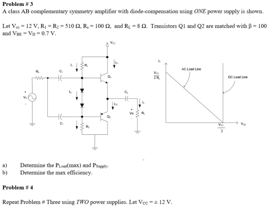 Problem #3 A class AB complementary symmetry amplifier with diode-compensation using ONE power supply is shown. Let Vcc = 12