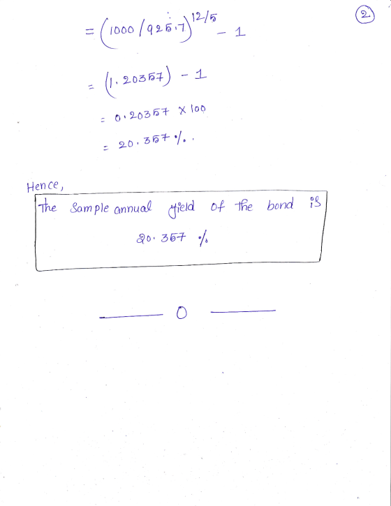 = (1000/92517) 126 1 = (1.20367) - 1 = 0.20357 X 100 = 20.357 %. Hence, The of the bond is Sample annual field 20:367 %