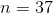 n=37