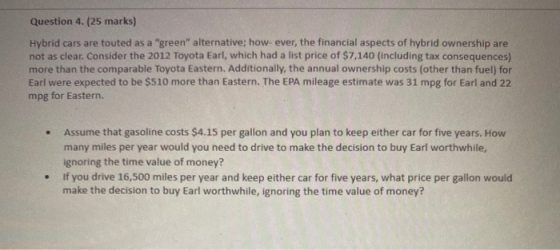 Question 4. (25 marks) Hybrid cars are touted as a green alternative; however, the financial aspects of hybrid ownership ar