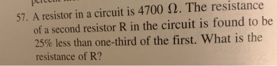 puccilt 57. A resistor in a circuit is 4700 1. The resistance of a second resistor R in the circuit is found to be 25% less t