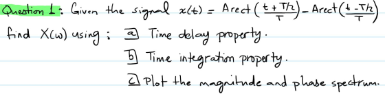 Question to Given the signal xlt) = Arect ( +++h)- Arect (+-1/2) find X(w) using a Time delay property. 5] Time integration p