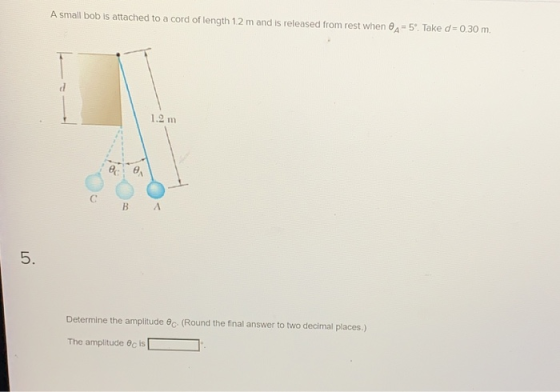 A small bob is attached to a cord of length 1.2 m and is released from rest when A=5. Take d=0,30 m. 1.2 m @ce С B A 07 Deter