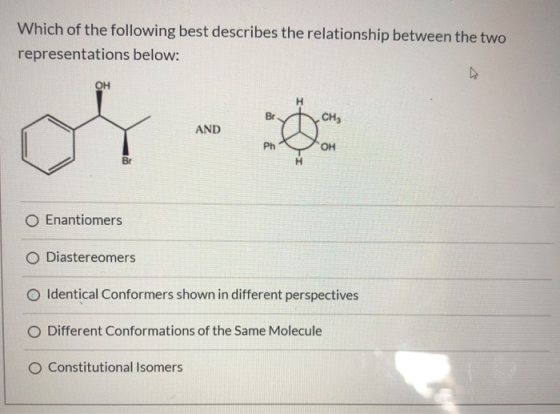 Which of the following best describes the relationship between the two representations below: OH AND OH O Enantiomers O Diast