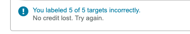? You labeled 5 of 5 targets incorrectly. No credit lost. Try again.