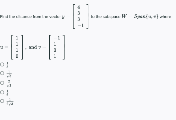 Find the distance from the vecto to the subspace W = Span{u, v} where 3 -1 | 1 |, and = | 113 11 2 ○ 16 1 옳