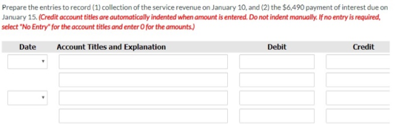Prepare the entries to record (1) collection of the service revenue on January 10, and (2) the $6,490 payment of interest due