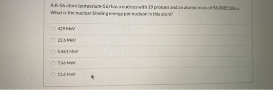 AK-56 atom (potassium-56) has a nucleus with 19 protons and an atomic mass of 56.0085186 u. What is the nuclear binding energ