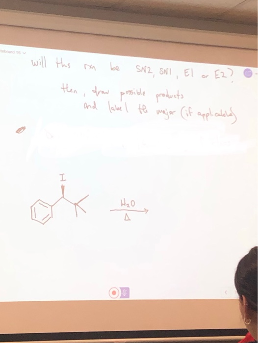 - - - will this non be SN2, SNI , El or E2? @ then, drow possible products and label the major (if applicable) H2O