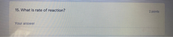 15. What is rate of reaction? 2 points Your answer