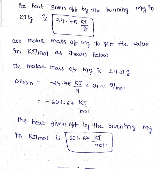 the heat given off by the burning mg KIS is 24.75 KT) ase molar mass of my to get the value In Kilmol as shown below the mola
