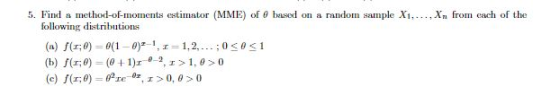 5. Find a method-of-moments estimator (MME) of θ based on a randorn sample Xi, ,Xn from each of the following distributions 040<1 (b) f(r:0)-(0 + 1)re-2,T > 1, θ > 0