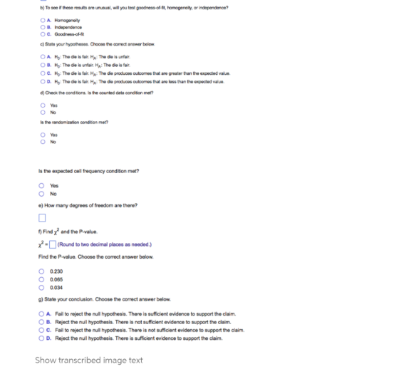 b) To see if these results are unusual, will you test goodness-of-fit, homogeneity, or independence? O A. Homogeneity OB. Ind