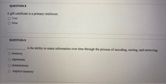 QUESTION 8 A gift certificate is a primary reinforcer. True False QUESTION 9 is the ability to retain information over time t