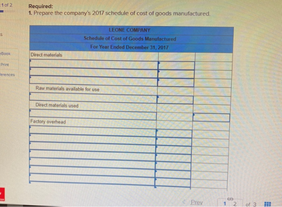 1 of 2 Required: 1. Prepare the companys 2017 schedule of cost of goods manufactured. LEONE COMPANY Schedule of Cost of Good