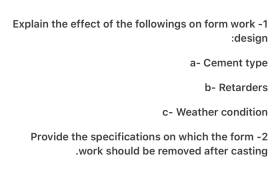 Explain the effect of the followings on form work - 1 :design a- Cement type b- Retarders C- Weather condition Provide the sp