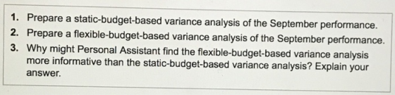 1. Prepare a static-budget-based variance analysis of the September performance. 2. Prepare a flexible-budget-based variance